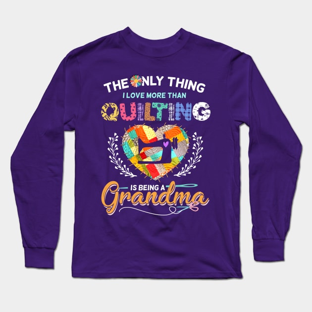 The Only Thing I Love More Than Quilting Long Sleeve T-Shirt by trendybestgift